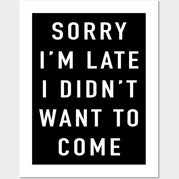 Sorry I'm Late I Didn't Want to Come Wall Art by BodinStreet